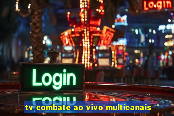 tv combate ao vivo multicanais